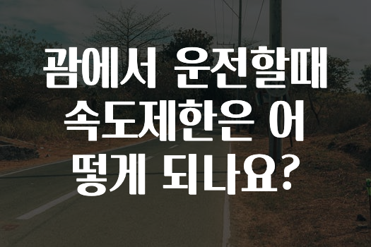 괌에서 운전할때 속도제한은 어떻게 되나요?
