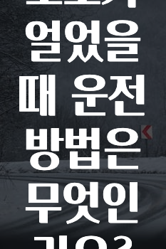 도로가 얼었을 때 운전 방법은 무엇인가요?