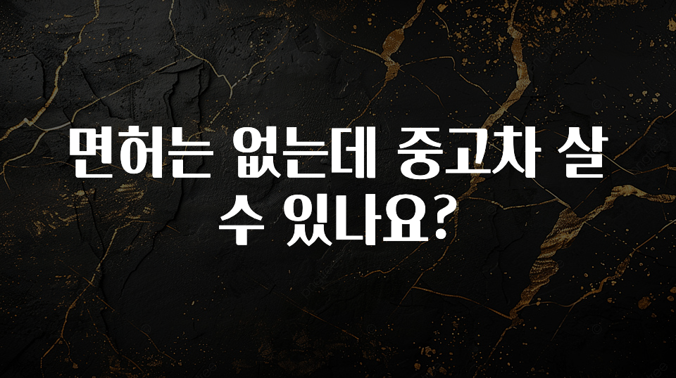 면허는 없는데 중고차 살수 있나요?