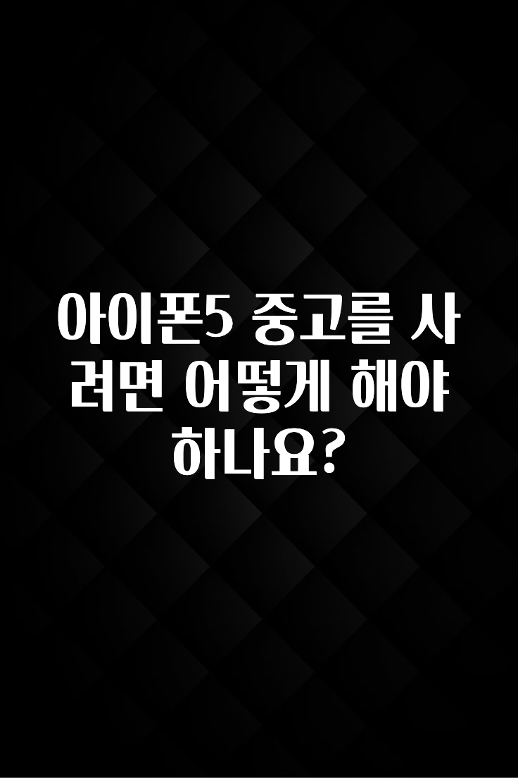 아이폰5 중고를 사려면 어떻게 해야 하나요?