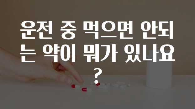 운전 중 먹으면 안되는 약이 뭐가 있나요?