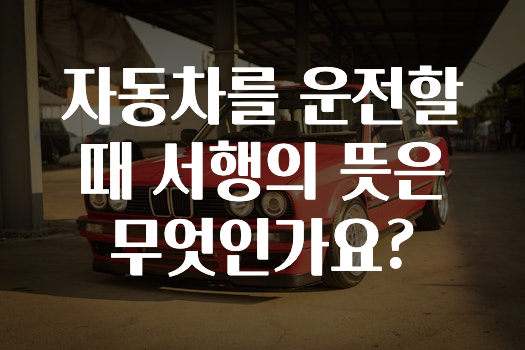자동차를 운전할 때 서행의 뜻은 무엇인가요?