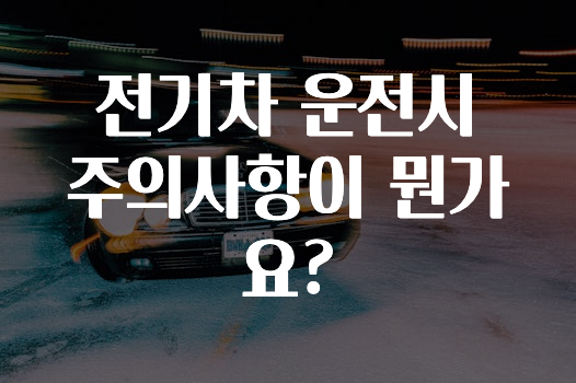 전기차 운전시 주의사항이 뭔가요?