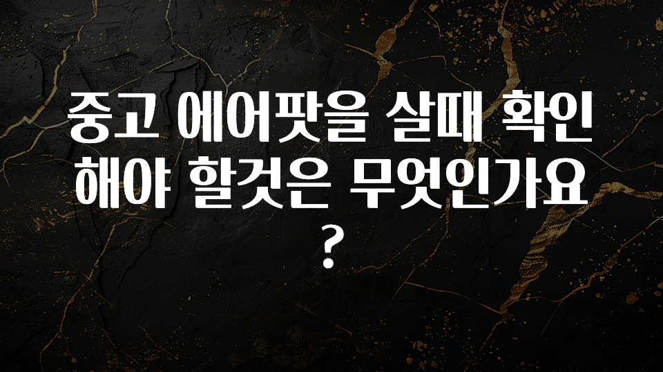 중고 에어팟을 살때 확인해야 할것은 무엇인가요?