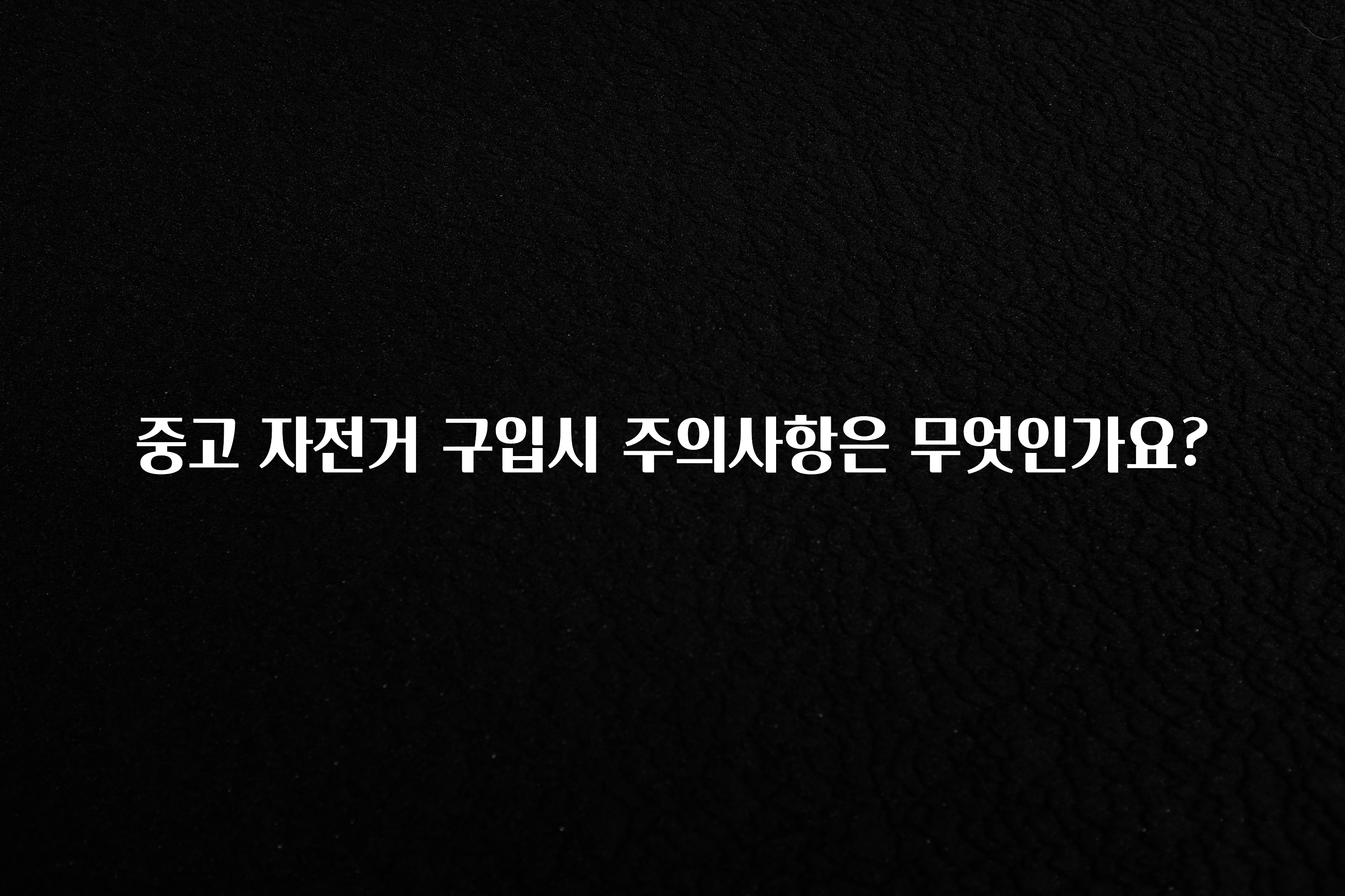 중고 자전거 구입시 주의사항은 무엇인가요?