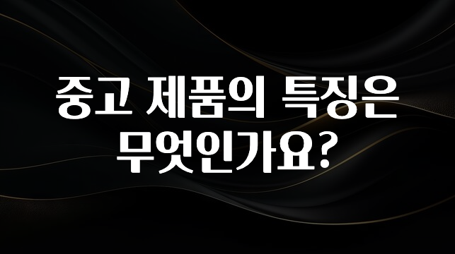 중고 제품의 특징은 무엇인가요?