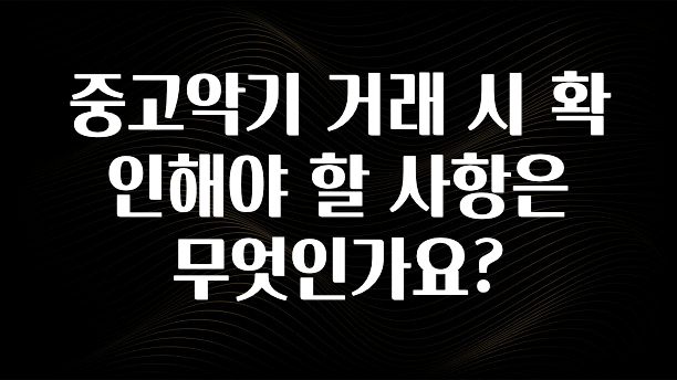 중고악기 거래 시 확인해야 할 사항은 무엇인가요?