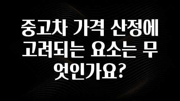 중고차 가격 산정에 고려되는 요소는 무엇인가요?