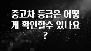 중고차 등급은 어떻게 확인할수 있나요?