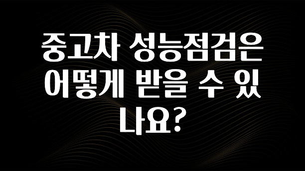 중고차 성능점검은 어떻게 받을 수 있나요?