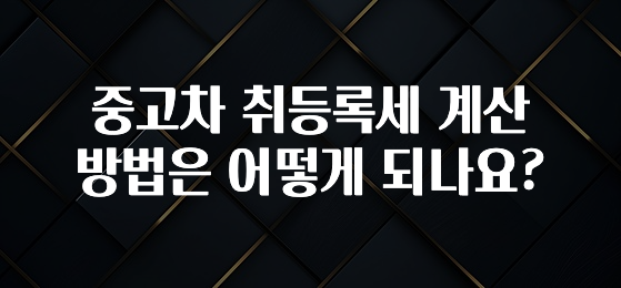 중고차 취등록세 계산 방법은 어떻게 되나요?