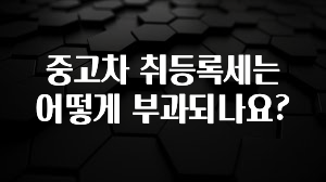 중고차 취등록세는 어떻게 부과되나요?