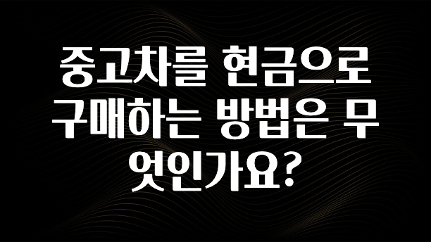 중고차를 현금으로 구매하는 방법은 무엇인가요?